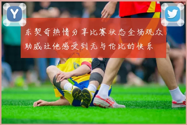 东契奇热情分享比赛状态全场观众助威让他感受到无与伦比的快乐