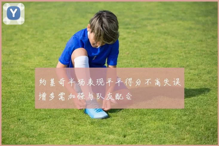 约基奇半场表现平平得分不高失误增多需加强与队友配合
